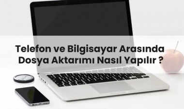 Telefon ve Bilgisayar Arasında Dosya Aktarımı Nasıl Yapılır ?