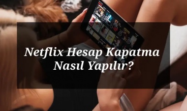 Netflix Hesap Kapatma İşlemi Nasıl Yapılır?