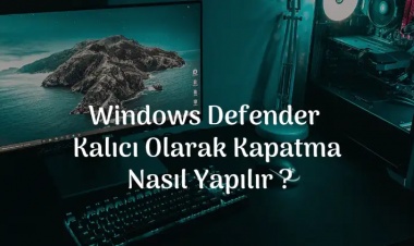 Windows Defender Kalıcı Olarak Kapatma Nasıl Yapılır ?