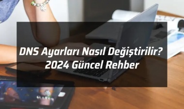 DNS Ayarları Nasıl Değiştirilir? 2024 Güncel Rehber