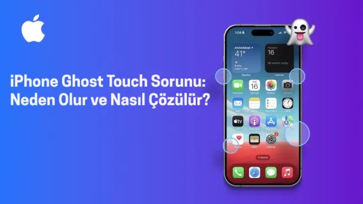iPhone Ghost Touch Sorunu: Neden Olur ve Nasıl Çözülür?