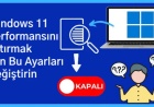 Windows 11 Performansını Artırmak İçin Bu Ayarları Değiştirin