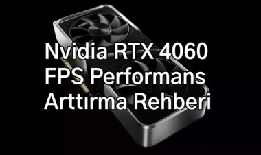 Nvidia RTX 4060 FPS Performans Arttırma Rehberi