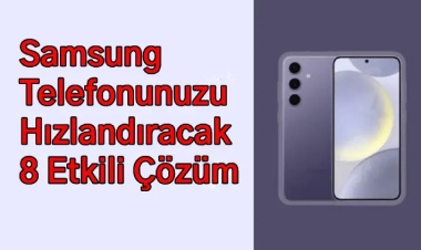 Samsung Telefonunuzu Hızlandıracak 8 Etkili Çözüm