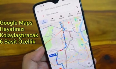 Google Maps Hayatınızı Kolaylaştıracak 6 Basit Özellik