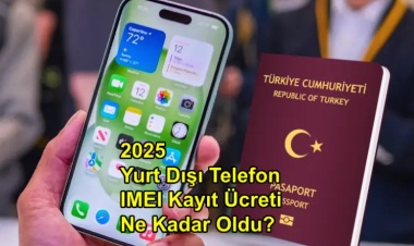 2025 Yurt Dışı Telefon IMEI Kayıt Ücreti Ne Kadar Oldu?