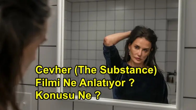 Cevher (The Substance) Filmi Ne Anlatıyor ? Konusu Ne ?