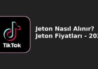 TikTok Jeton Nasıl Alınır? Jeton Fiyatları - 2025