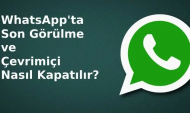 WhatsApp'ta Son Görülme ve Çevrimiçi Nasıl Kapatılır?