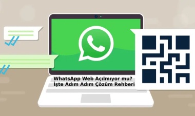WhatsApp Web Açılmıyor mu? İşte Adım Adım Çözüm Rehberi