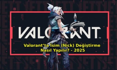 Valorant’ta İsim (Nick) Değiştirme Nasıl Yapılır? - 2025