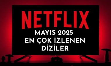 Netflix Türkiye Popüler Diziler Listesi Mayıs 2025