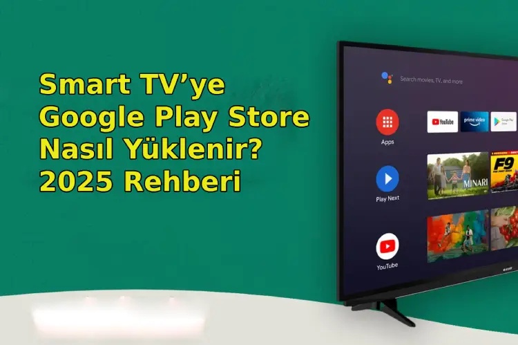 Smart TV’ye Google Play Store Nasıl Yüklenir? 2025 Rehberi