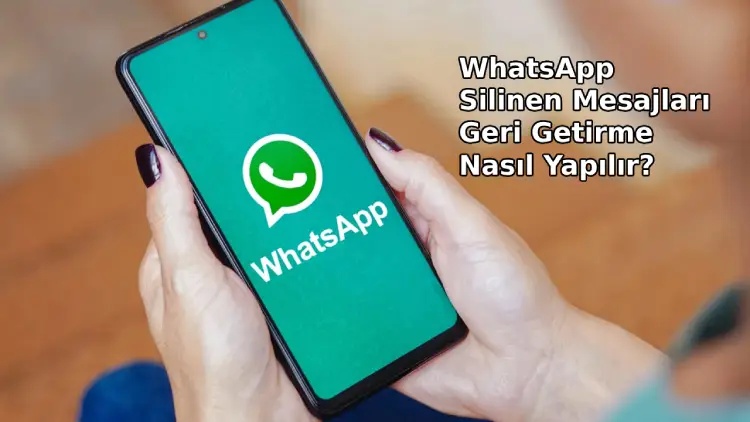 WhatsApp Silinen Mesajları Geri Getirme Nasıl Yapılır ? 2025