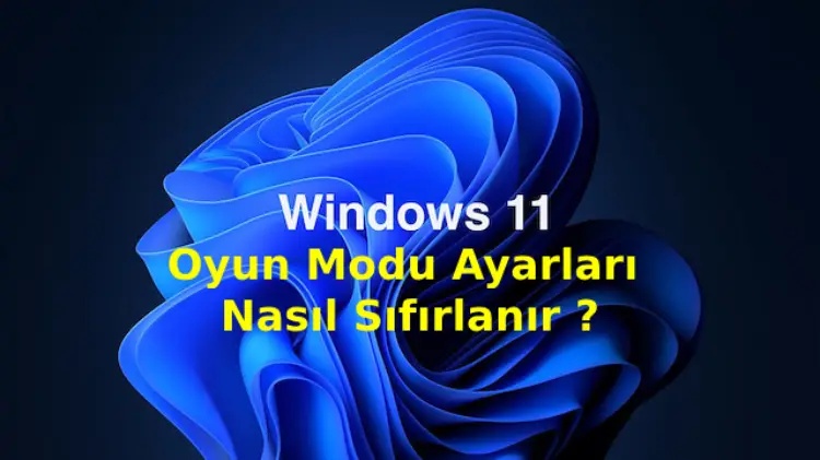 Windows 11 Oyun Modu Ayarları Nasıl Sıfırlanır ? - 2025