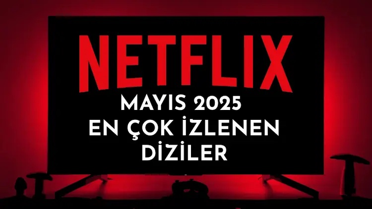 Netflix Türkiye Popüler Diziler Listesi Mayıs 2025