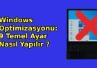 Windows Optimizasyonu: 9 Temel Ayar Nasıl Yapılır ?