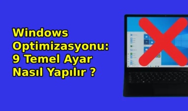 Windows Optimizasyonu: 9 Temel Ayar Nasıl Yapılır ?
