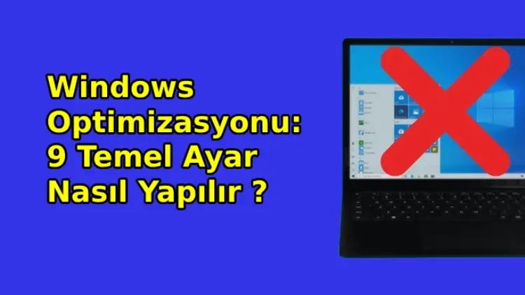 Windows Optimizasyonu: 9 Temel Ayar Nasıl Yapılır ?